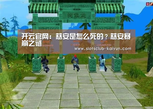 开云官网:慈安是怎么死的?慈安暴崩之谜(图1) 开云官网